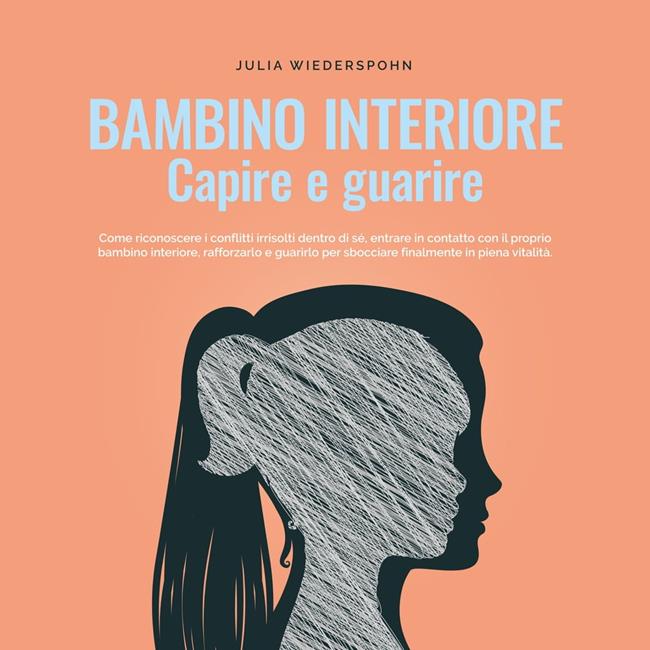Libraccio Bambino interiore - capire e guarire: Come riconoscere i conflitti irrisolti dentro di sé entrare in contatto con il proprio bambino interiore rafforzarlo e guarirlo per sbocciare finalmente in piena vitalità. (audio Economico